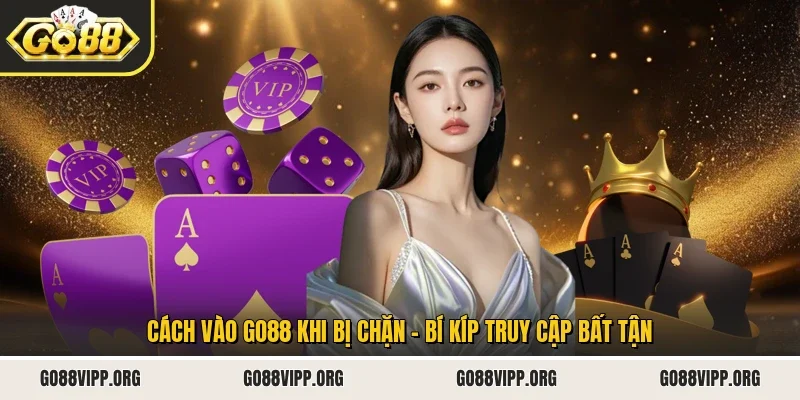 Cách Vào Go88 Khi Bị Chặn - Bí Kíp Truy Cập Bất Tận
