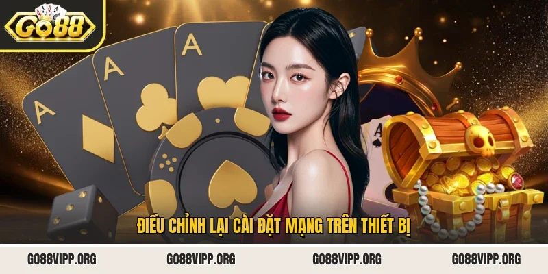 Điều chỉnh lại cài đặt mạng trên thiết bị