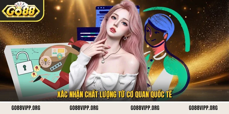 Xác nhận chất lượng từ cơ quan quốc tế